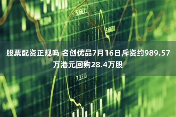 股票配资正规吗 名创优品7月16日斥资约989.57万港元回购28.4万股