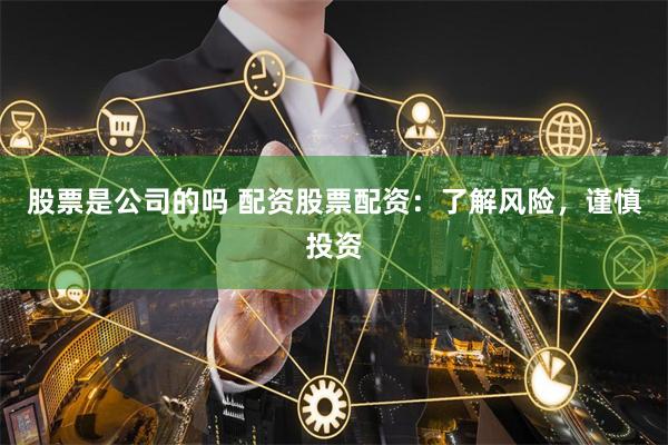 股票是公司的吗 配资股票配资:了解风险,谨慎投资